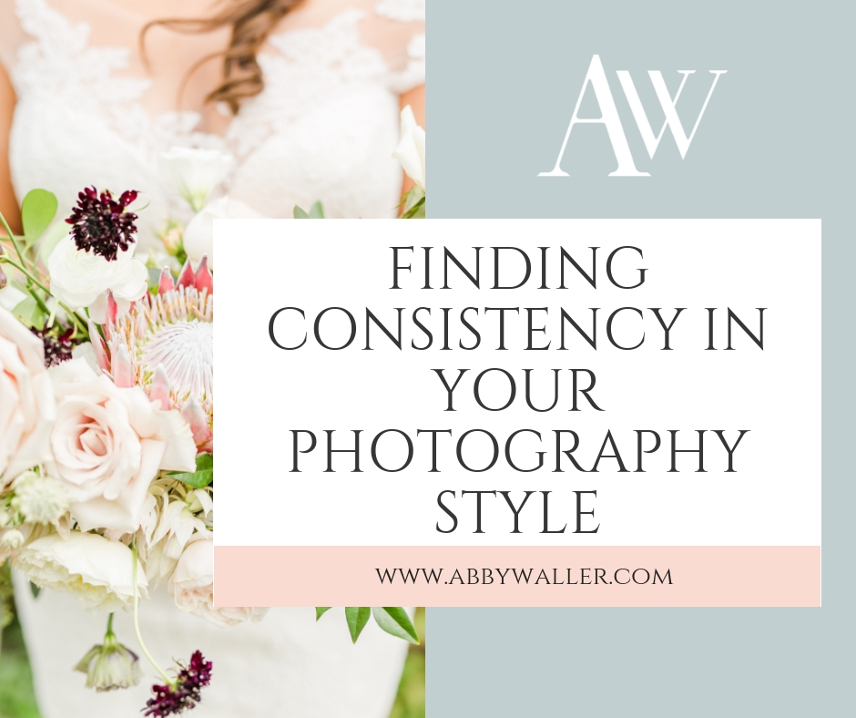 Finding Consistency in Your Photography Style | Abby Waller Photography